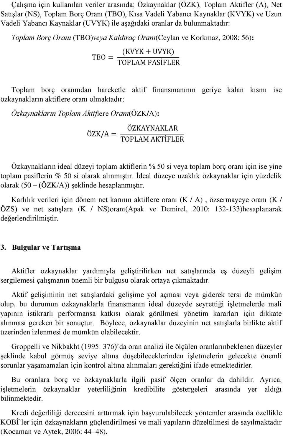 finansmanının geriye kalan kısmı ise özkaynakların aktiflere oranı olmaktadır: Özkaynakların Toplam Aktiflere Oranı(ÖZK/A): ÖZK/A = ÖZKAYNAKLAR TOPLAM AKTİFLER Özkaynakların ideal düzeyi toplam