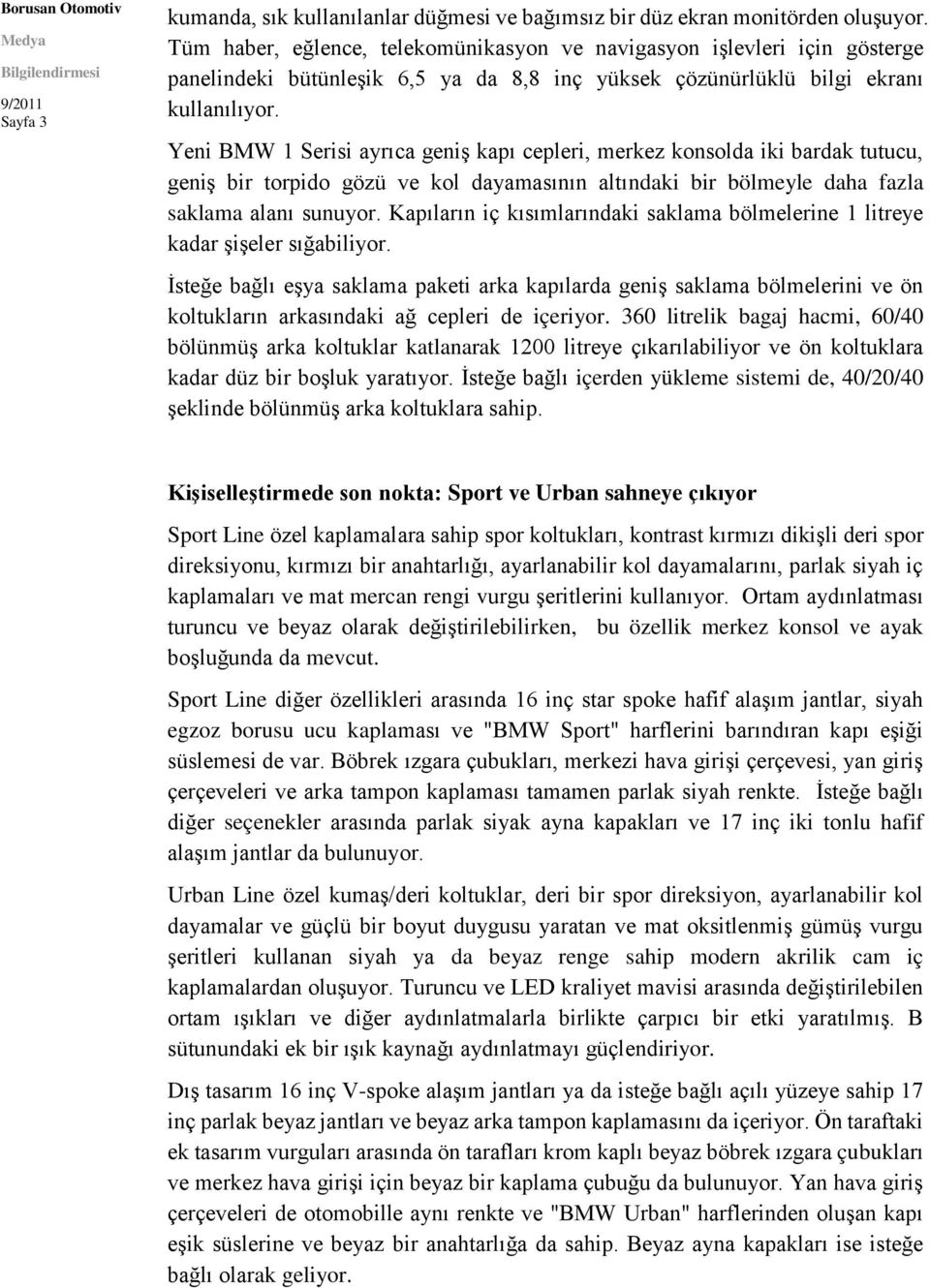 Yeni BMW 1 Serisi ayrıca geniş kapı cepleri, merkez konsolda iki bardak tutucu, geniş bir torpido gözü ve kol dayamasının altındaki bir bölmeyle daha fazla saklama alanı sunuyor.