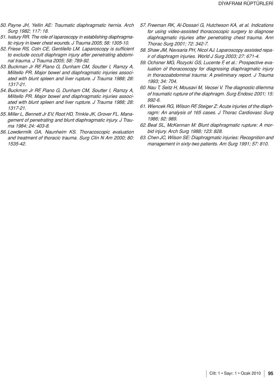 Buckman Jr RF, Piano G, Dunham CM, Soutter I, Ramzy A, Militello PR. Major bowel and diaphragmatic injuries associated with blunt spleen and liver rupture. J Trauma 1988; 28: 1317-21. 54.