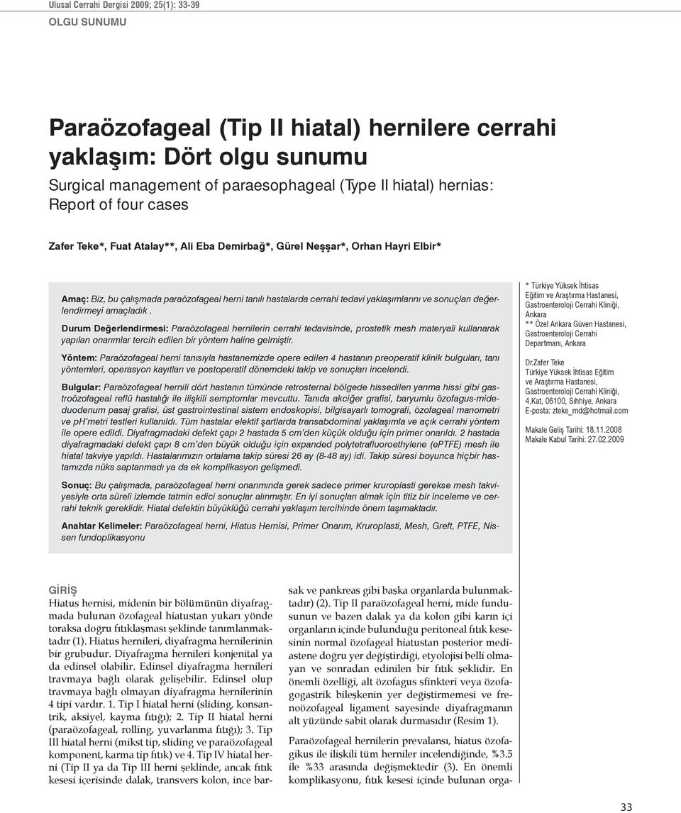 değerlendirmeyi amaçladık. Durum Değerlendirmesi: Paraözofageal hernilerin cerrahi tedavisinde, prostetik mesh materyali kullanarak yapılan onarımlar tercih edilen bir yöntem haline gelmiştir.
