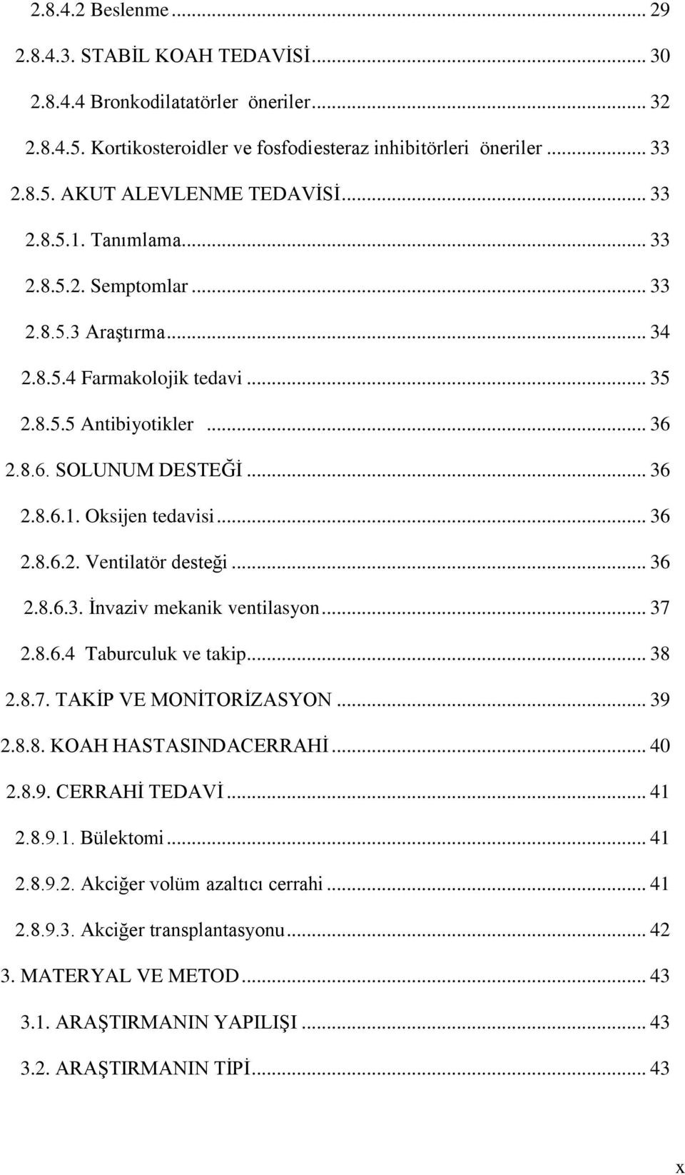 .. 36 2.8.6.2. Ventilatör desteği... 36 2.8.6.3. İnvaziv mekanik ventilasyon... 37 2.8.6.4 Taburculuk ve takip... 38 2.8.7. TAKİP VE MONİTORİZASYON... 39 2.8.8. KOAH HASTASINDACERRAHİ... 40 2.8.9. CERRAHİ TEDAVİ.