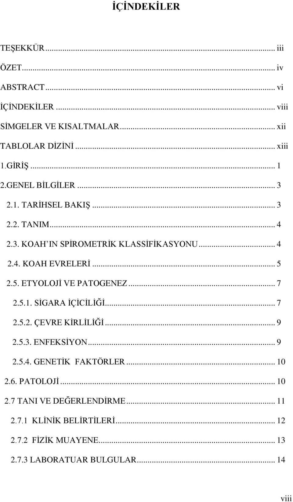 5. ETYOLOJİ VE PATOGENEZ... 7 2.5.1. SİGARA İÇİCİLİĞİ... 7 2.5.2. ÇEVRE KİRLİLİĞİ... 9 2.5.3. ENFEKSİYON... 9 2.5.4. GENETİK FAKTÖRLER... 10 2.