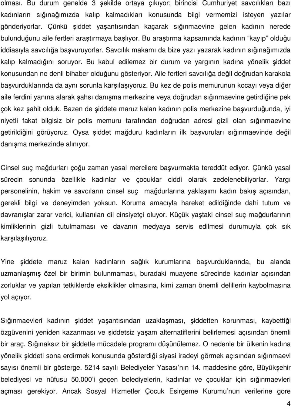 Savcılık makamı da bize yazı yazarak kadının sığınağımızda kalıp kalmadığını soruyor. Bu kabul edilemez bir durum ve yargının kadına yönelik şiddet konusundan ne denli bihaber olduğunu gösteriyor.