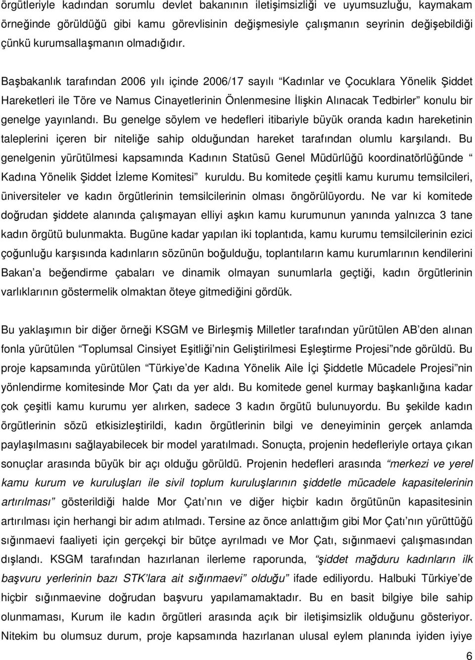 Başbakanlık tarafından 2006 yılı içinde 2006/17 sayılı Kadınlar ve Çocuklara Yönelik Şiddet Hareketleri ile Töre ve Namus Cinayetlerinin Önlenmesine Đlişkin Alınacak Tedbirler konulu bir genelge