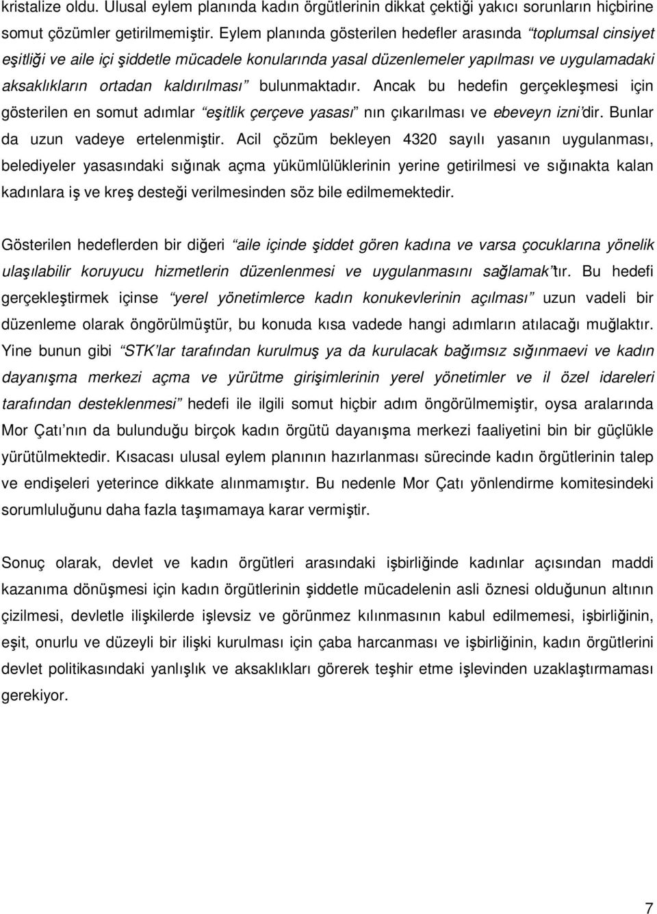 bulunmaktadır. Ancak bu hedefin gerçekleşmesi için gösterilen en somut adımlar eşitlik çerçeve yasası nın çıkarılması ve ebeveyn izni dir. Bunlar da uzun vadeye ertelenmiştir.