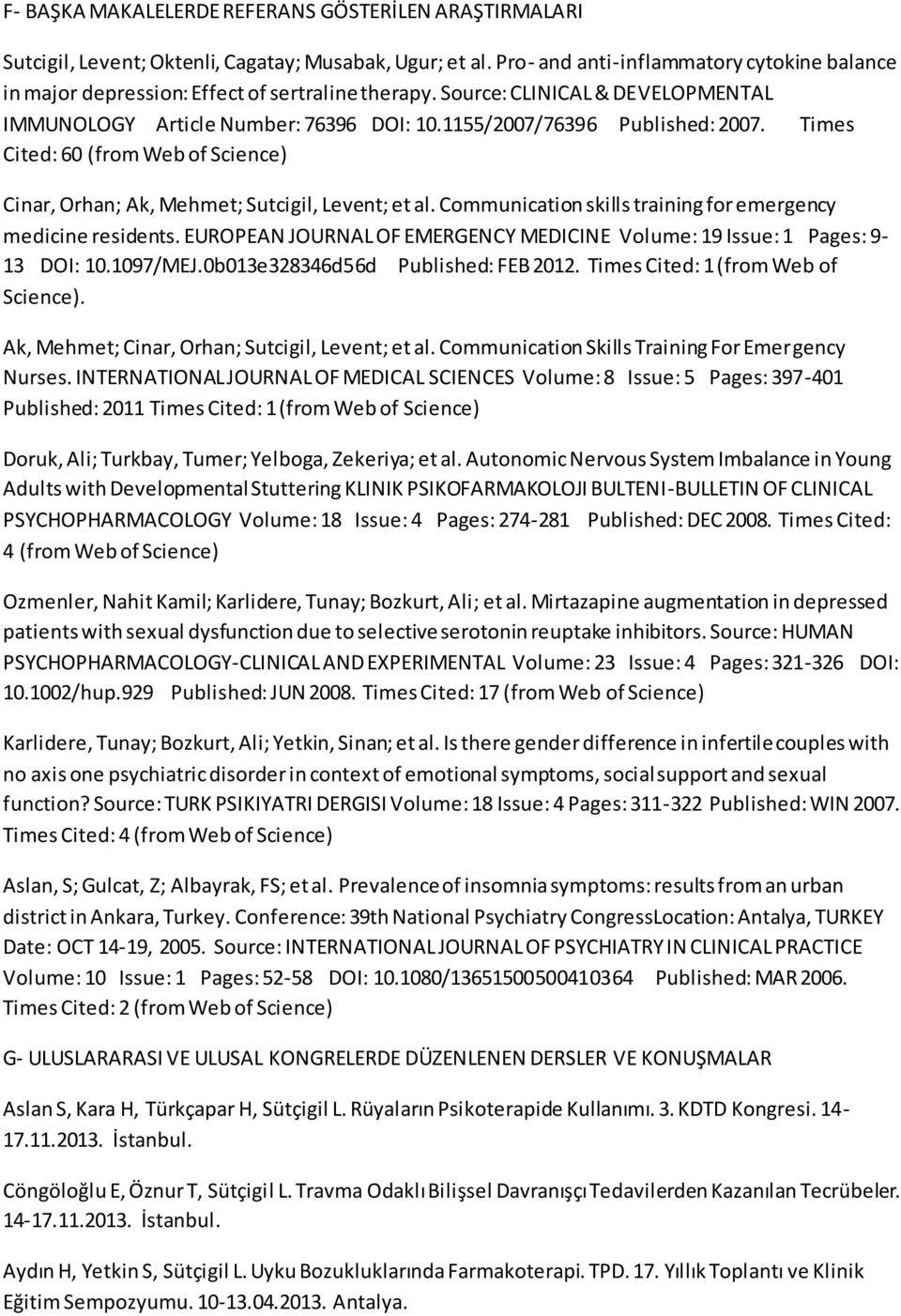 1155/2007/76396 Published: 2007. Times Cited: 60 (from Web of Science) Cinar, Orhan; Ak, Mehmet; Sutcigil, Levent; et al. Communication skills training for emergency medicine residents.