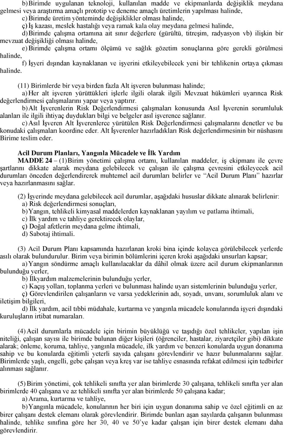 bir mevzuat değişikliği olması halinde, e) Birimde çalışma ortamı ölçümü ve sağlık gözetim sonuçlarına göre gerekli görülmesi halinde, f) İşyeri dışından kaynaklanan ve işyerini etkileyebilecek yeni