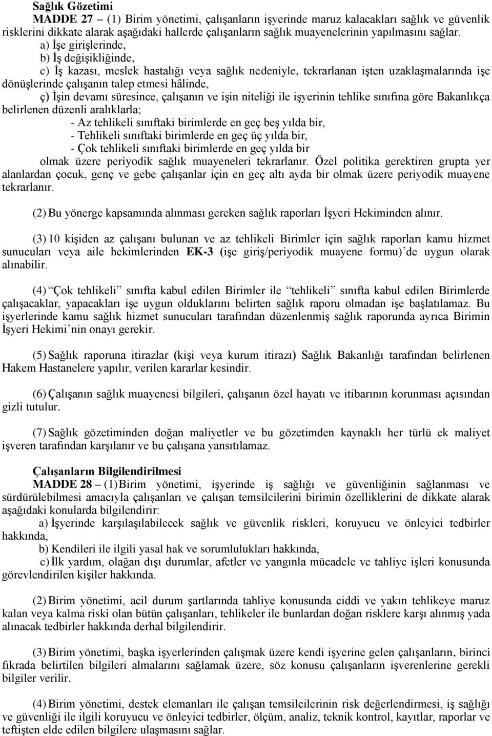 a) İşe girişlerinde, b) İş değişikliğinde, c) İş kazası, meslek hastalığı veya sağlık nedeniyle, tekrarlanan işten uzaklaşmalarında işe dönüşlerinde çalışanın talep etmesi hâlinde, ç) İşin devamı