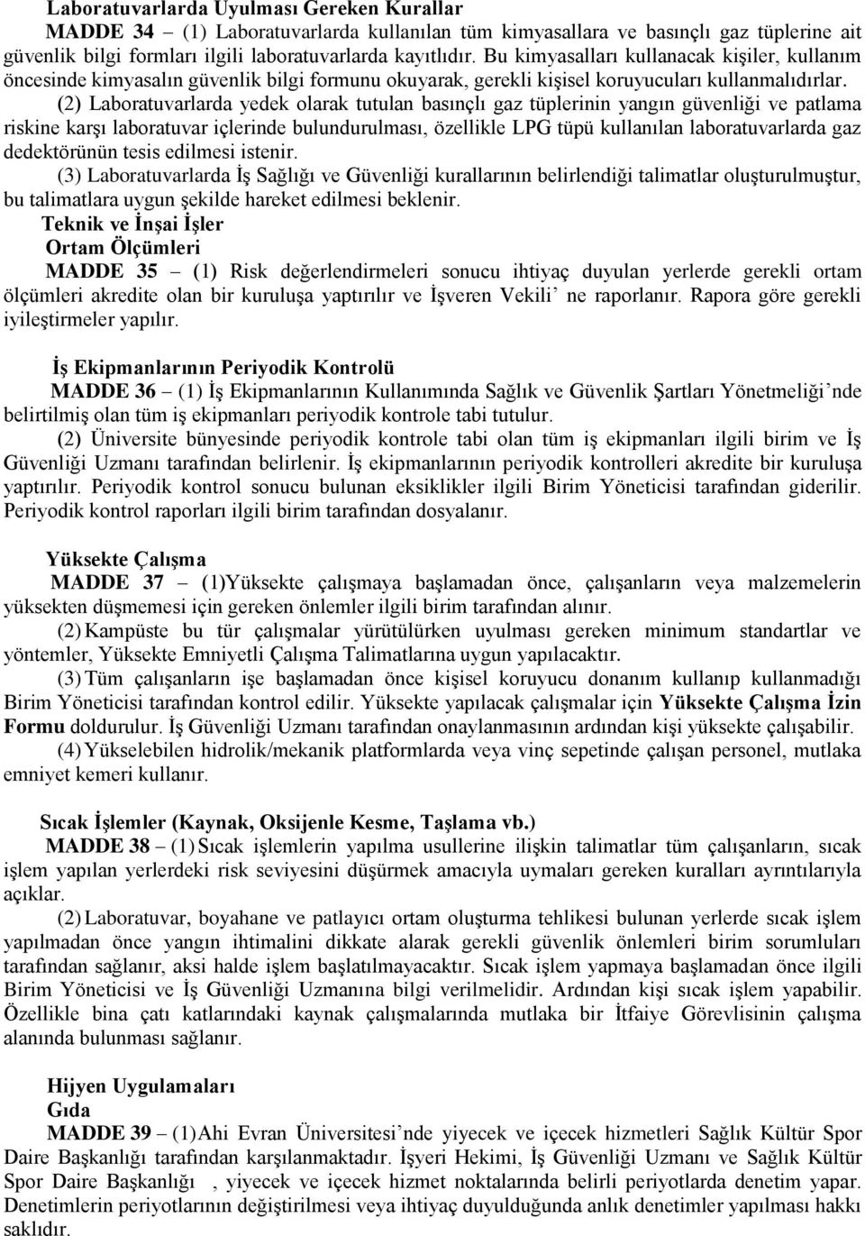 (2) Laboratuvarlarda yedek olarak tutulan basınçlı gaz tüplerinin yangın güvenliği ve patlama riskine karşı laboratuvar içlerinde bulundurulması, özellikle LPG tüpü kullanılan laboratuvarlarda gaz