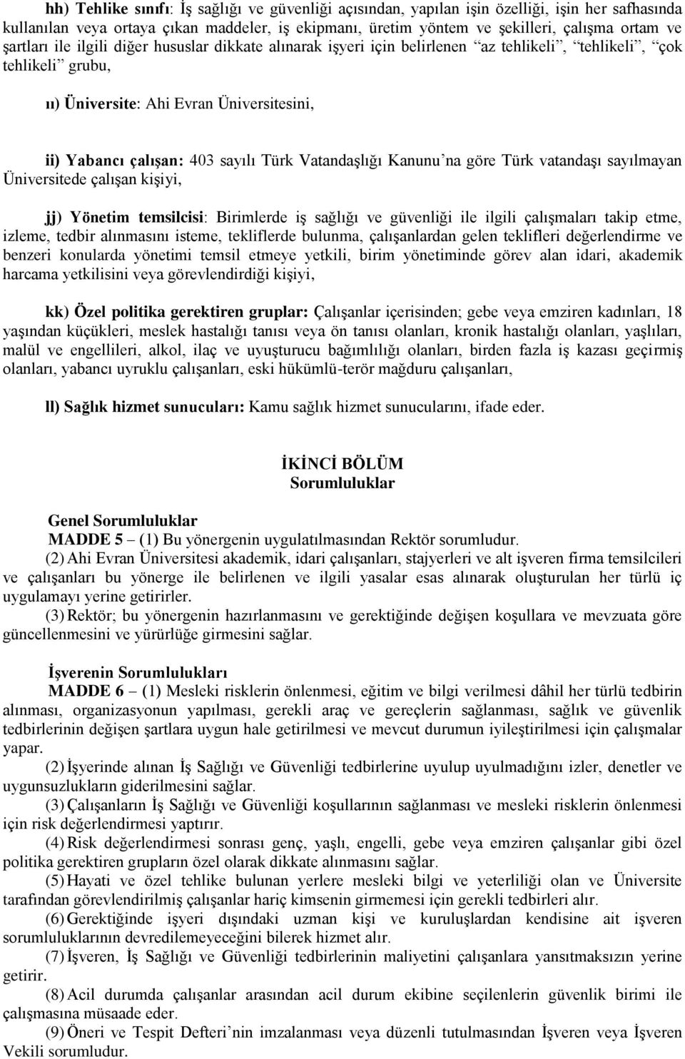 Vatandaşlığı Kanunu na göre Türk vatandaşı sayılmayan Üniversitede çalışan kişiyi, jj) Yönetim temsilcisi: Birimlerde iş sağlığı ve güvenliği ile ilgili çalışmaları takip etme, izleme, tedbir