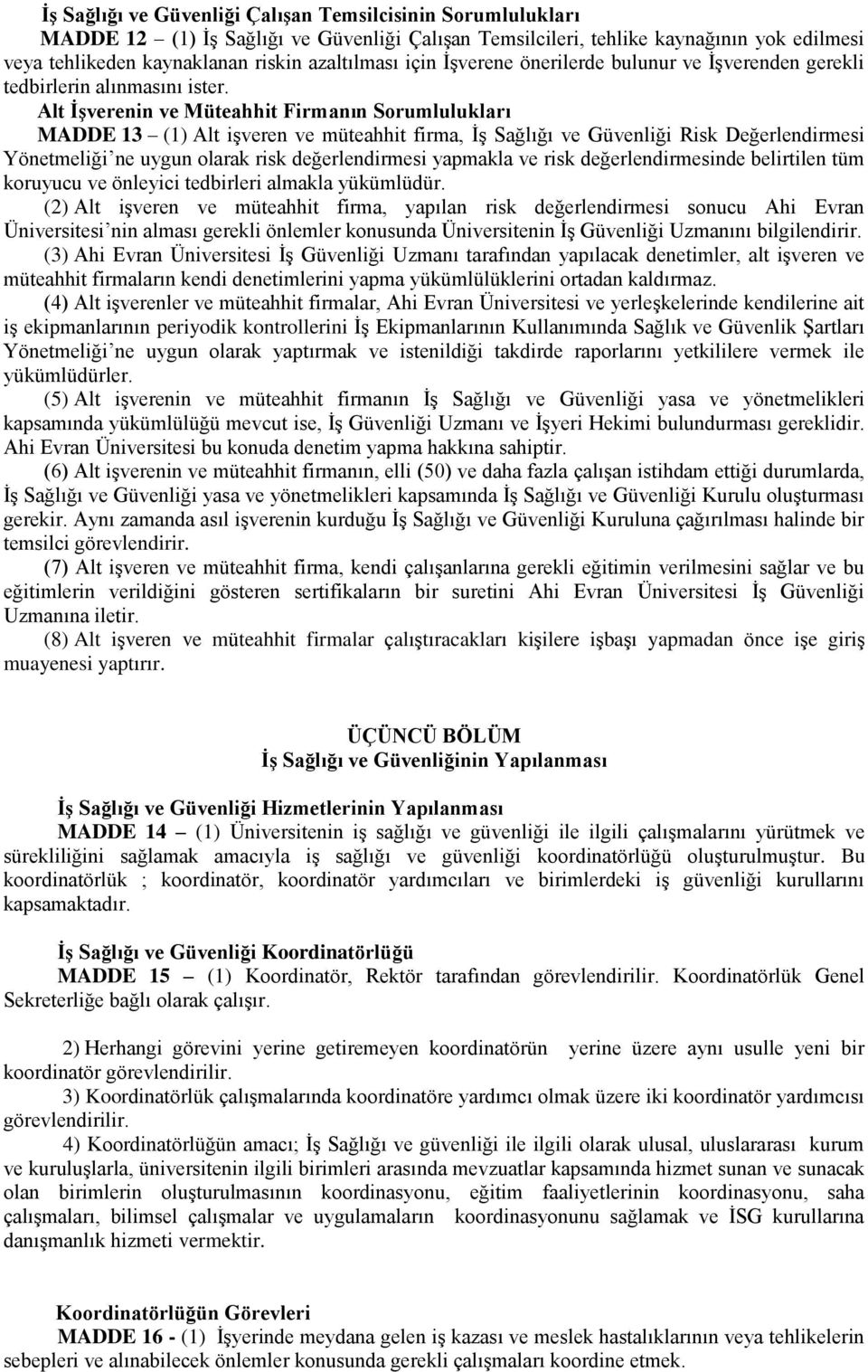 Alt İşverenin ve Müteahhit Firmanın Sorumlulukları MADDE 13 (1) Alt işveren ve müteahhit firma, İş Sağlığı ve Güvenliği Risk Değerlendirmesi Yönetmeliği ne uygun olarak risk değerlendirmesi yapmakla