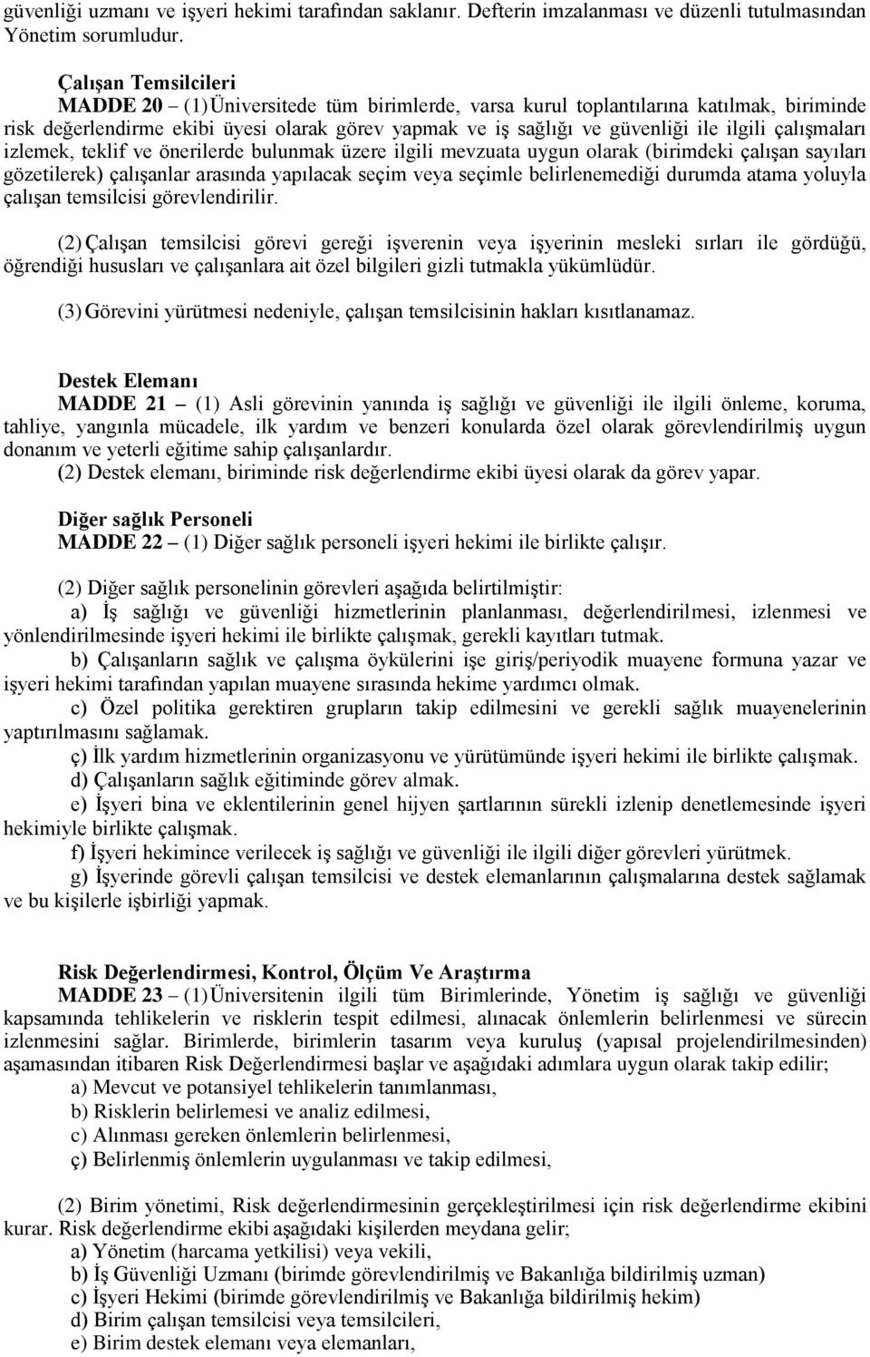 çalışmaları izlemek, teklif ve önerilerde bulunmak üzere ilgili mevzuata uygun olarak (birimdeki çalışan sayıları gözetilerek) çalışanlar arasında yapılacak seçim veya seçimle belirlenemediği durumda