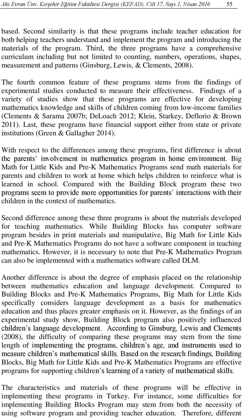 Third, the three programs have a comprehensive curriculum including but not limited to counting, numbers, operations, shapes, measurement and patterns (Ginsburg, Lewis, & Clements, 2008).