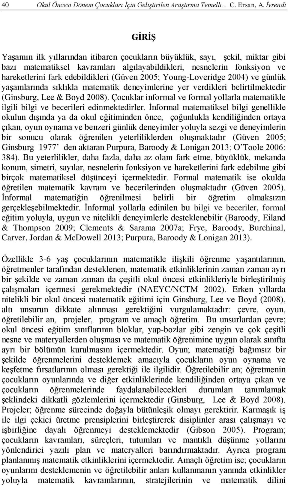 (Güven 2005; Young-Loveridge 2004) ve günlük yaşamlarında sıklıkla matematik deneyimlerine yer verdikleri belirtilmektedir (Ginsburg, Lee & Boyd 2008).