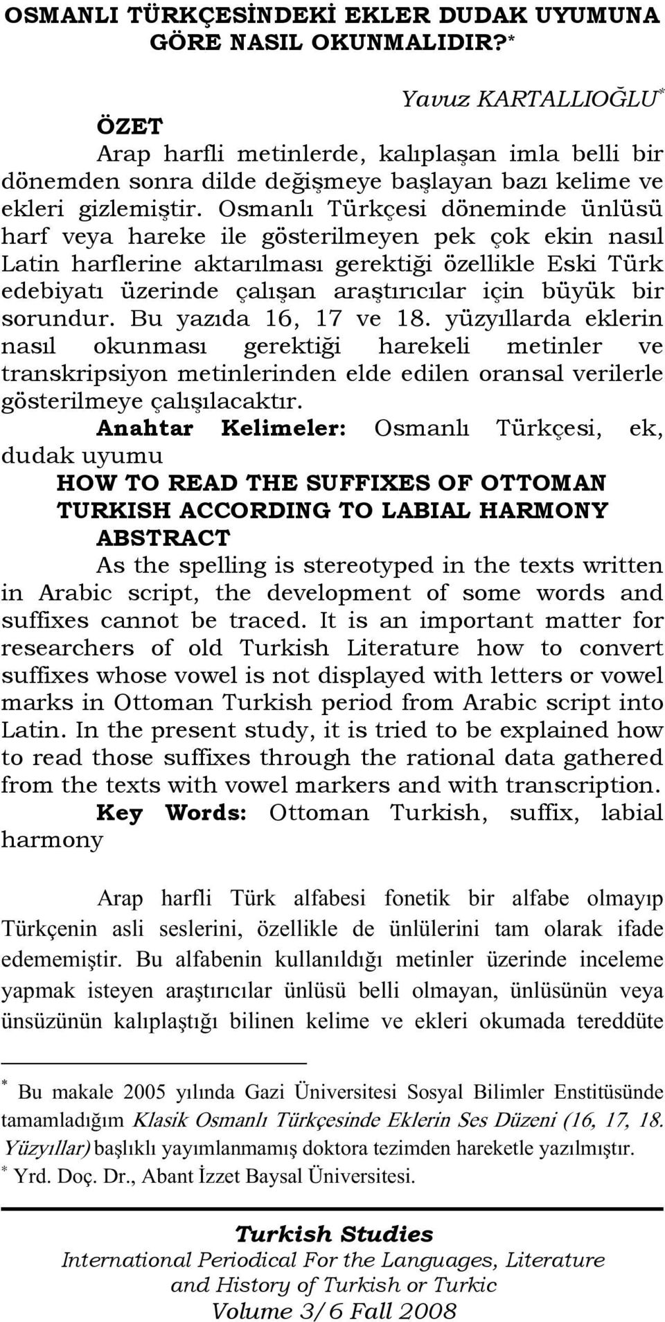 Osmanlı Türkçesi döneminde ünlüsü harf veya hareke ile gösterilmeyen pek çok ekin nasıl Latin harflerine aktarılması gerektiği özellikle Eski Türk edebiyatı üzerinde çalışan araştırıcılar için büyük