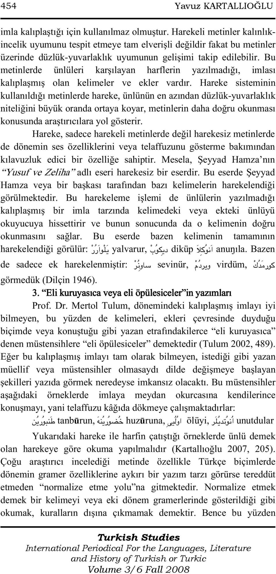 Bu metinlerde ünlüleri karşılayan harflerin yazılmadığı, imlası kalıplaşmış olan kelimeler ve ekler vardır.