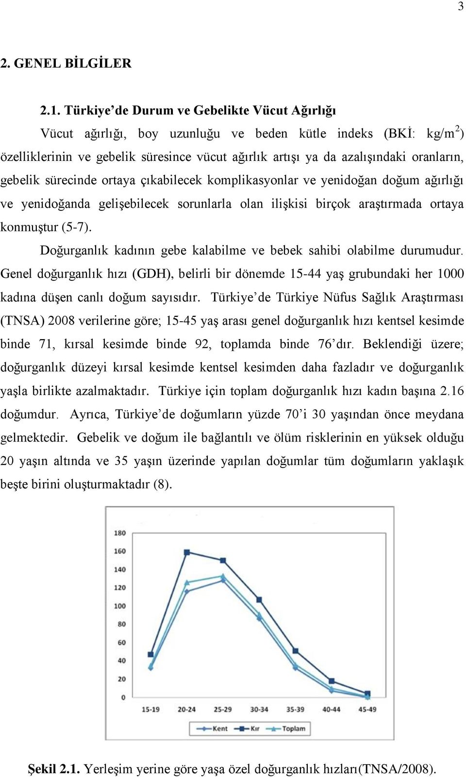 gebelik sürecinde ortaya çıkabilecek komplikasyonlar ve yenidoğan doğum ağırlığı ve yenidoğanda gelişebilecek sorunlarla olan ilişkisi birçok araştırmada ortaya konmuştur (5-7).