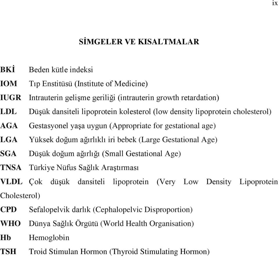 Gestational Age) SGA Düşük doğum ağırlığı (Small Gestational Age) TNSA Türkiye Nüfus Sağlık Araştırması VLDL Çok düşük dansiteli lipoprotein (Very Low Density Lipoprotein