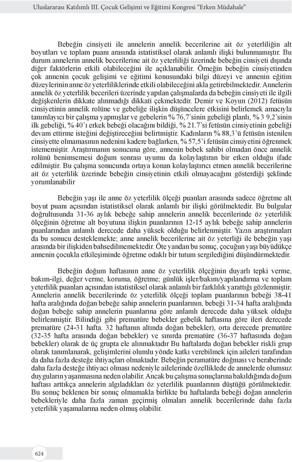 Bu durum annelerin annelik becerilerine ait öz yeterliliği üzerinde bebeğin cinsiyeti dışında diğer faktörlerin etkili olabileceğini ile açıklanabilir.