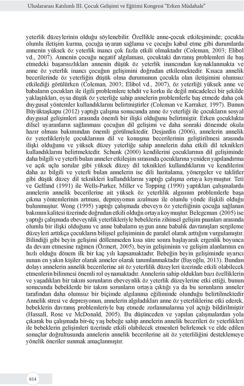 Özellikle anne-çocuk etkileşiminde; çocukla olumlu iletişim kurma, çocuğa uyaran sağlama ve çocuğu kabul etme gibi durumlarda annenin yüksek öz yeterlik inancı çok fazla etkili olmaktadır (Coleman,