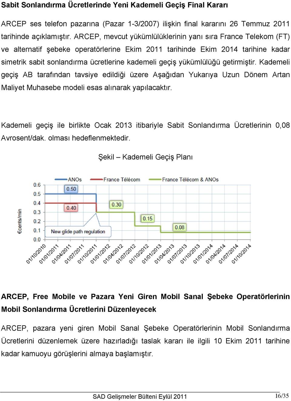 yükümlülüğü getirmiştir. Kademeli geçiş AB tarafından tavsiye edildiği üzere Aşağıdan Yukarıya Uzun Dönem Artan Maliyet Muhasebe modeli esas alınarak yapılacaktır.