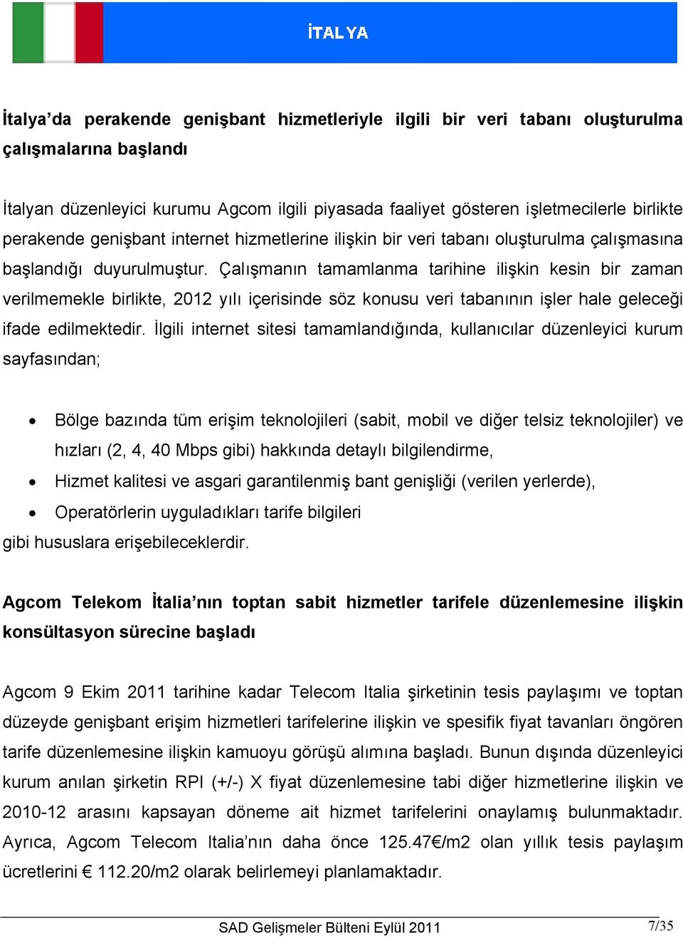 Çalışmanın tamamlanma tarihine ilişkin kesin bir zaman verilmemekle birlikte, 2012 yılı içerisinde söz konusu veri tabanının işler hale geleceği ifade edilmektedir.