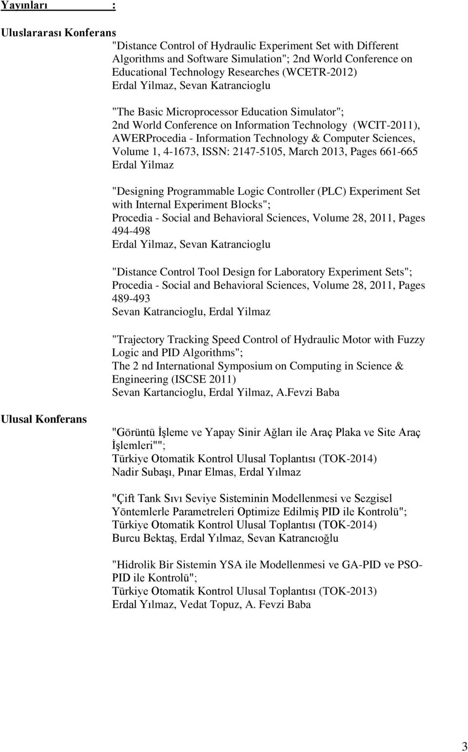 Volume 1, 4-1673, ISSN: 2147-5105, March 2013, Pages 661-665 Erdal Yilmaz "Designing Programmable Logic Controller (PLC) Experiment Set with Internal Experiment Blocks"; Procedia - Social and