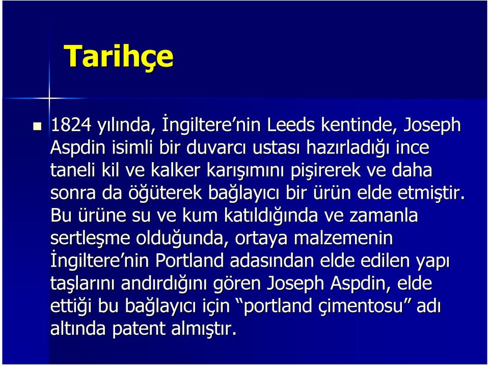 Bu ürüne su ve kum katıld ldığında ve zamanla sertleşme olduğunda, unda, ortaya malzemenin Đngiltere nin nin Portland adasından