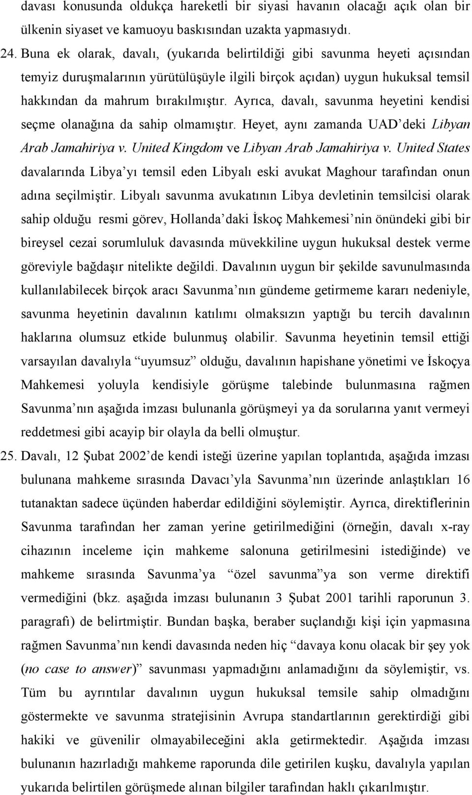 Ayrıca, davalı, savunma heyetini kendisi seçme olanağına da sahip olmamıştır. Heyet, aynı zamanda UAD deki Libyan Arab Jamahiriya v. United Kingdom ve Libyan Arab Jamahiriya v.