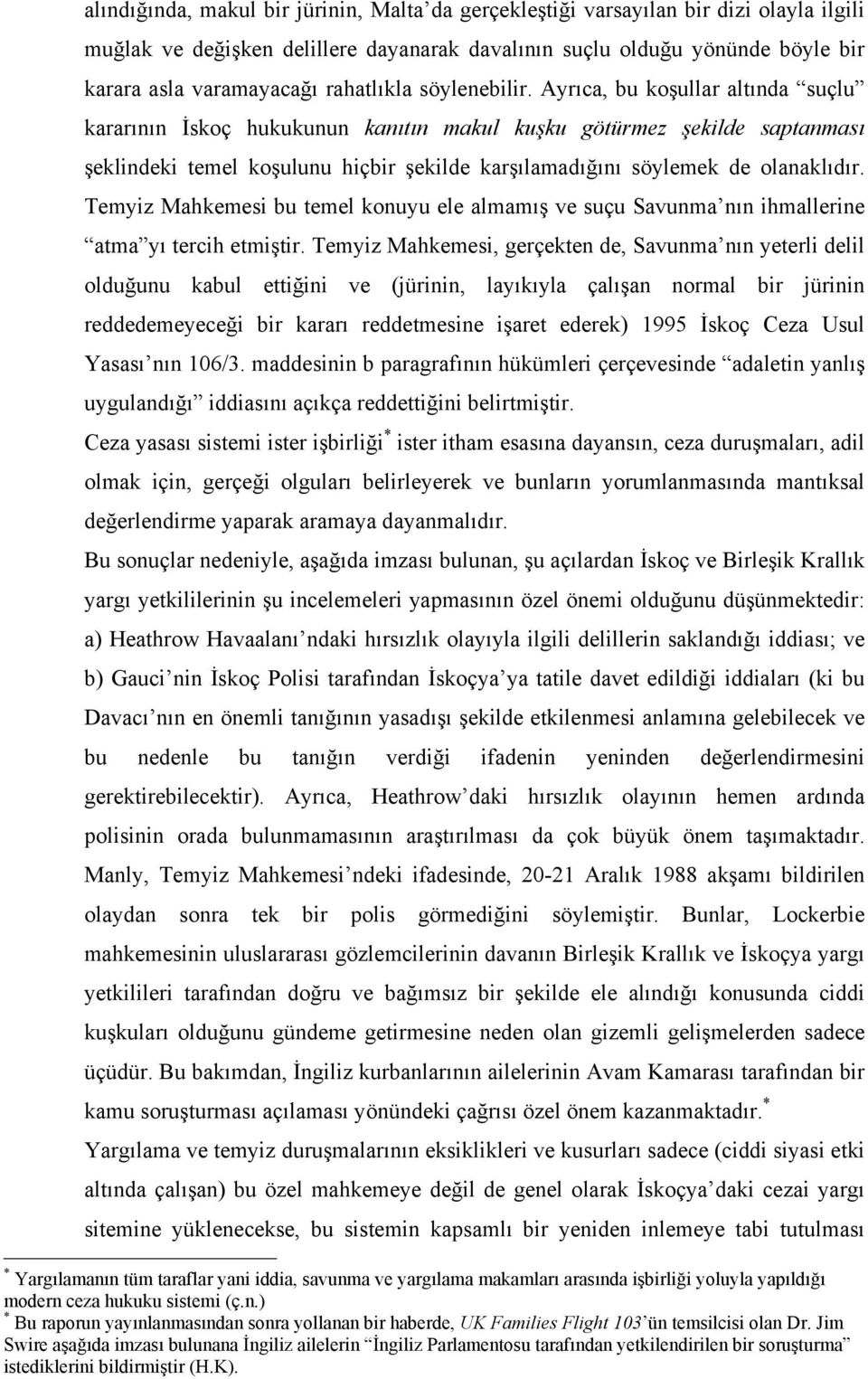 Ayrıca, bu koşullar altında suçlu kararının İskoç hukukunun kanıtın makul kuşku götürmez şekilde saptanması şeklindeki temel koşulunu hiçbir şekilde karşılamadığını söylemek de olanaklıdır.