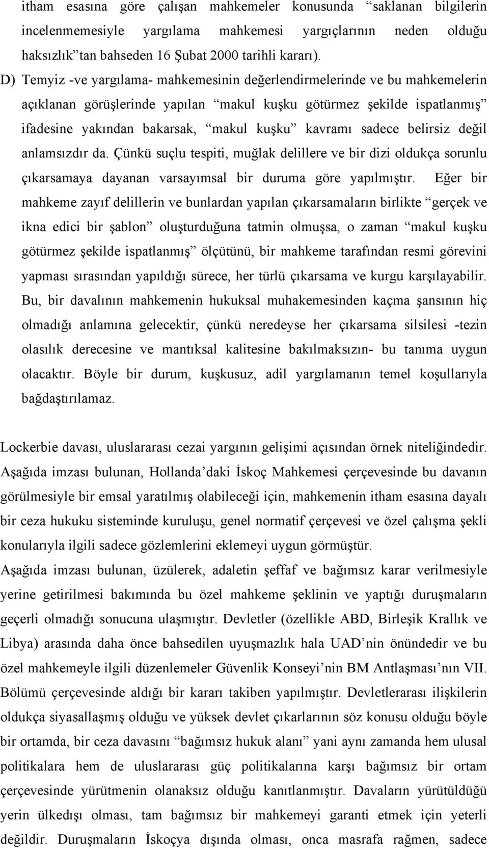 sadece belirsiz değil anlamsızdır da. Çünkü suçlu tespiti, muğlak delillere ve bir dizi oldukça sorunlu çıkarsamaya dayanan varsayımsal bir duruma göre yapılmıştır.