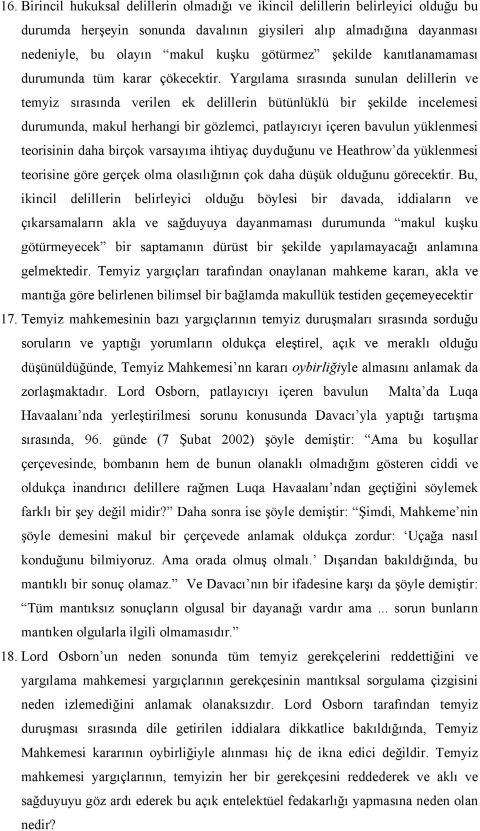 Yargılama sırasında sunulan delillerin ve temyiz sırasında verilen ek delillerin bütünlüklü bir şekilde incelemesi durumunda, makul herhangi bir gözlemci, patlayıcıyı içeren bavulun yüklenmesi