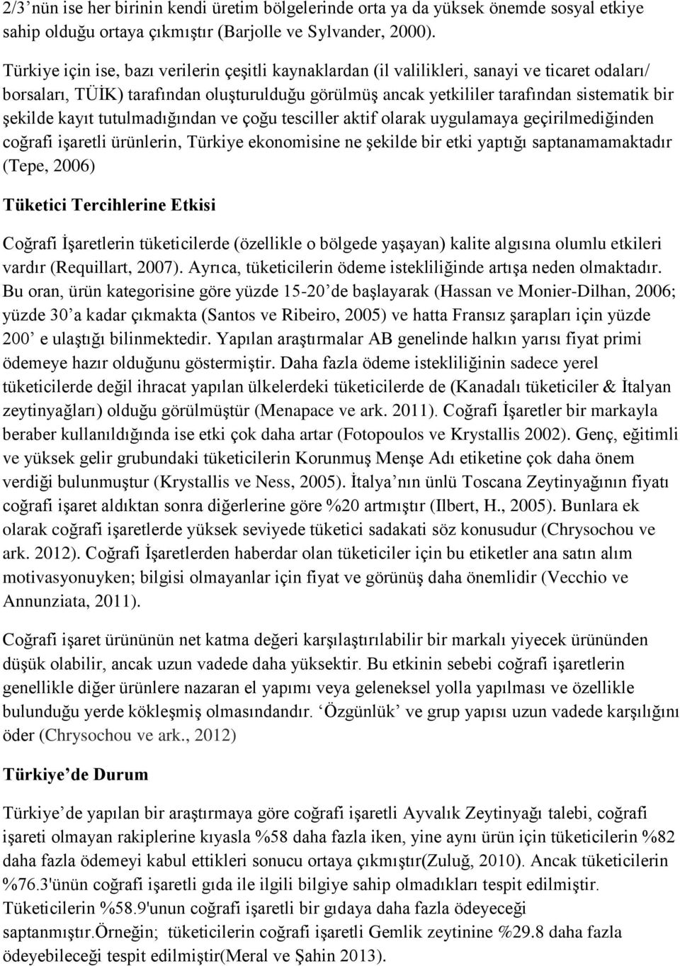 kayıt tutulmadığından ve çoğu tesciller aktif olarak uygulamaya geçirilmediğinden coğrafi işaretli ürünlerin, Türkiye ekonomisine ne şekilde bir etki yaptığı saptanamamaktadır (Tepe, 2006) Tüketici