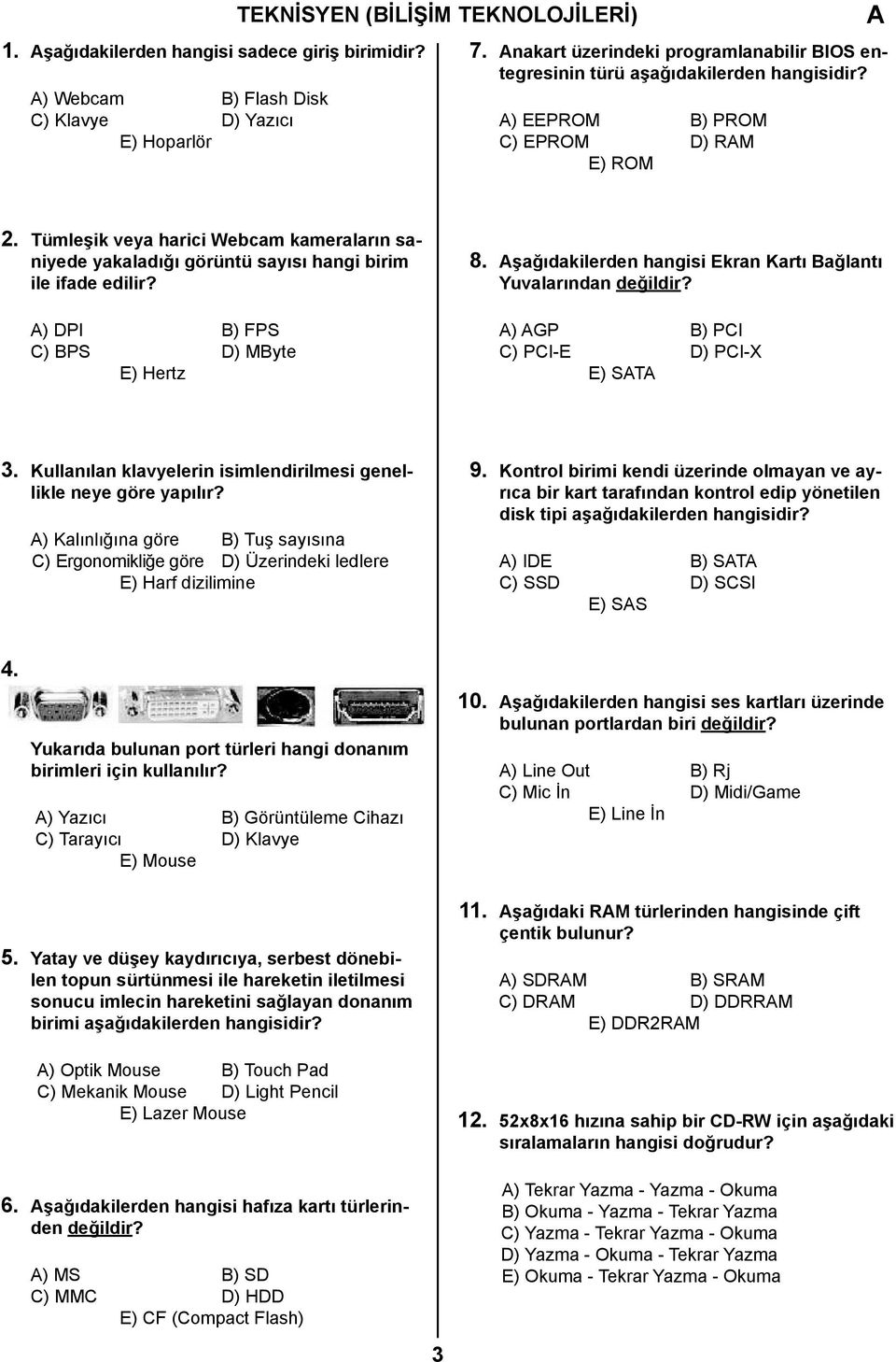 şağıdakilerden hangisi Ekran Kartı Bağlantı Yuvalarından değildir? ) GP B) PCI C) PCI-E D) PCI-X E) ST 3. Kullanılan klavyelerin isimlendirilmesi genellikle neye göre yapılır?