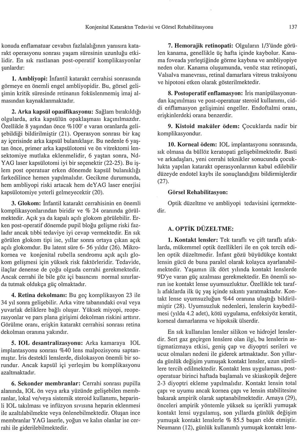 Bu, gorsel geli imin kritik siiresinde retinanm fokiislenmemi imaj almasmdan kaynaklanmaktad1r. 2. Arka kapsiil opasifikasyonu: Saglam b1raklldlgl olgularda, arka kapsiiliin opakla mas1 ka~mllmazd1r.