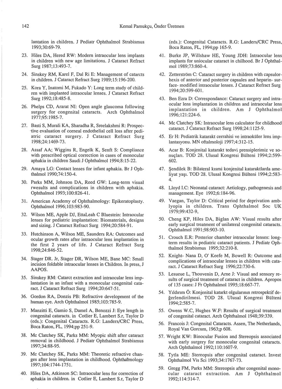 Kora Y, Inatomi M, Fukado Y: Long term study of children with implanted intraocular lenses. J Cataract Refract Surg 1992;18:485-8. 26.