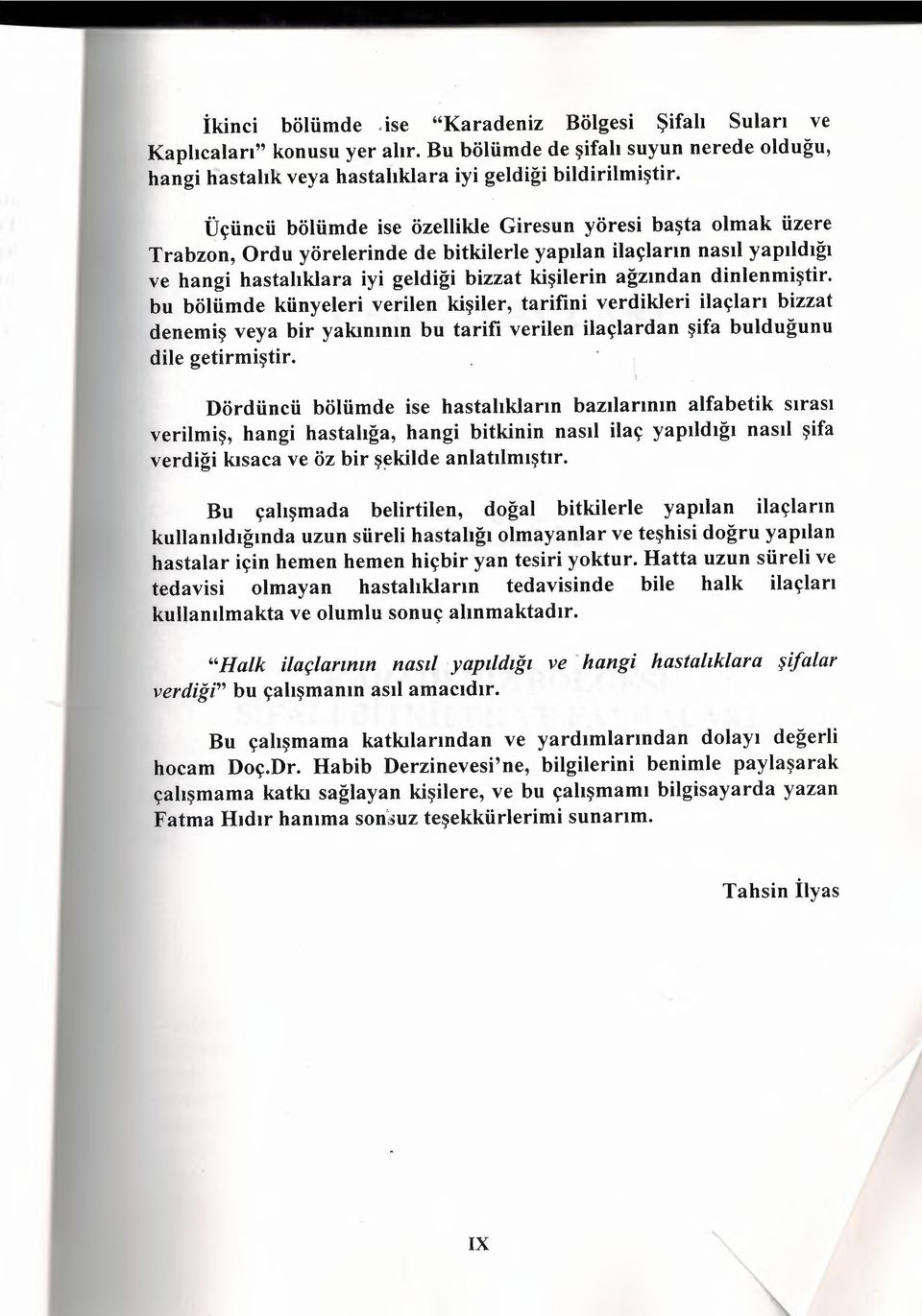 dinlenmiştir. bu bölümde künyeleri verilen kişiler, tarifini verdikleri ilaçları bizzat denemiş veya bir yakınının bu tarifi verilen ilaçlardan şifa bulduğunu dile getirmiştir.