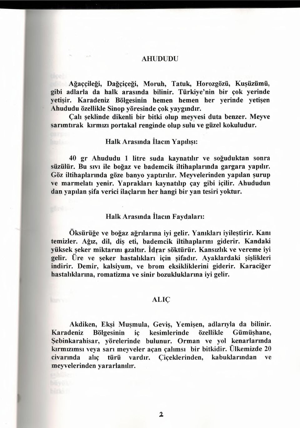 Meyve sarımtırak kırmızı portakal renginde olup sulu ve güzel kokuludur. : 40 gr Ahududu 1 litre suda kaynatılır ve soğuduktan sonra süzülür.