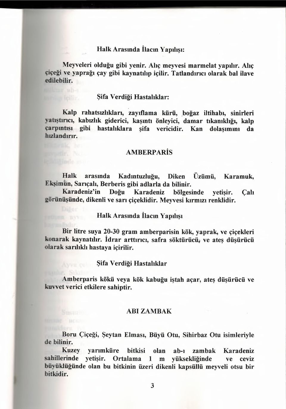 boğaz iltihabı, sinirleri yatıştırıcı, kabızlık giderici, kaşıntı önleyici, damar tıkanıklığı, kalp çarpıntısı gibi hastalıklara şifa vericidir. Kan dolaşımını da hızlandırır.