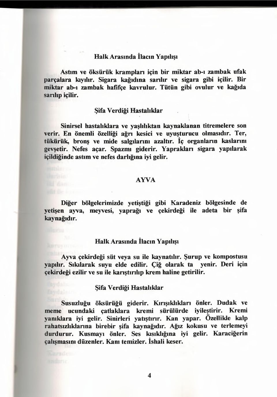 Ter, tükürük, bronş ve mide salgılarını azaltır. İç organların kaslarım gevşetir. Nefes açar. Spazmı giderir. Yapraklan sigara yapılarak içildiğinde astım ve nefes darlığına iyi gelir.