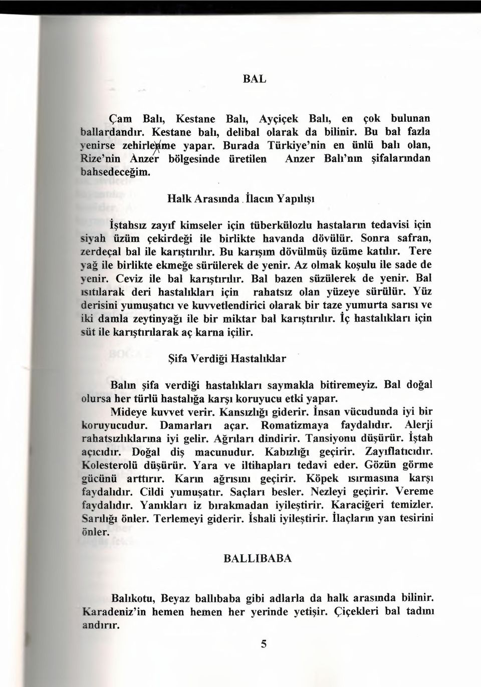 İlacın Yapılışı İştahsız zayıf kimseler için tüberkülozlu hastaların tedavisi için siyah üzüm çekirdeği ile birlikte havanda dövülür. Sonra safran, zerdeçal bal ile karıştırılır.