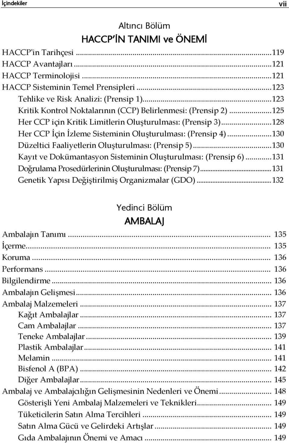 .. 128 Her CCP İçin İzleme Sisteminin Oluşturulması: (Prensip 4)... 130 Düzeltici Faaliyetlerin Oluşturulması: (Prensip 5)... 130 Kayıt ve Dokümantasyon Sisteminin Oluşturulması: (Prensip 6).