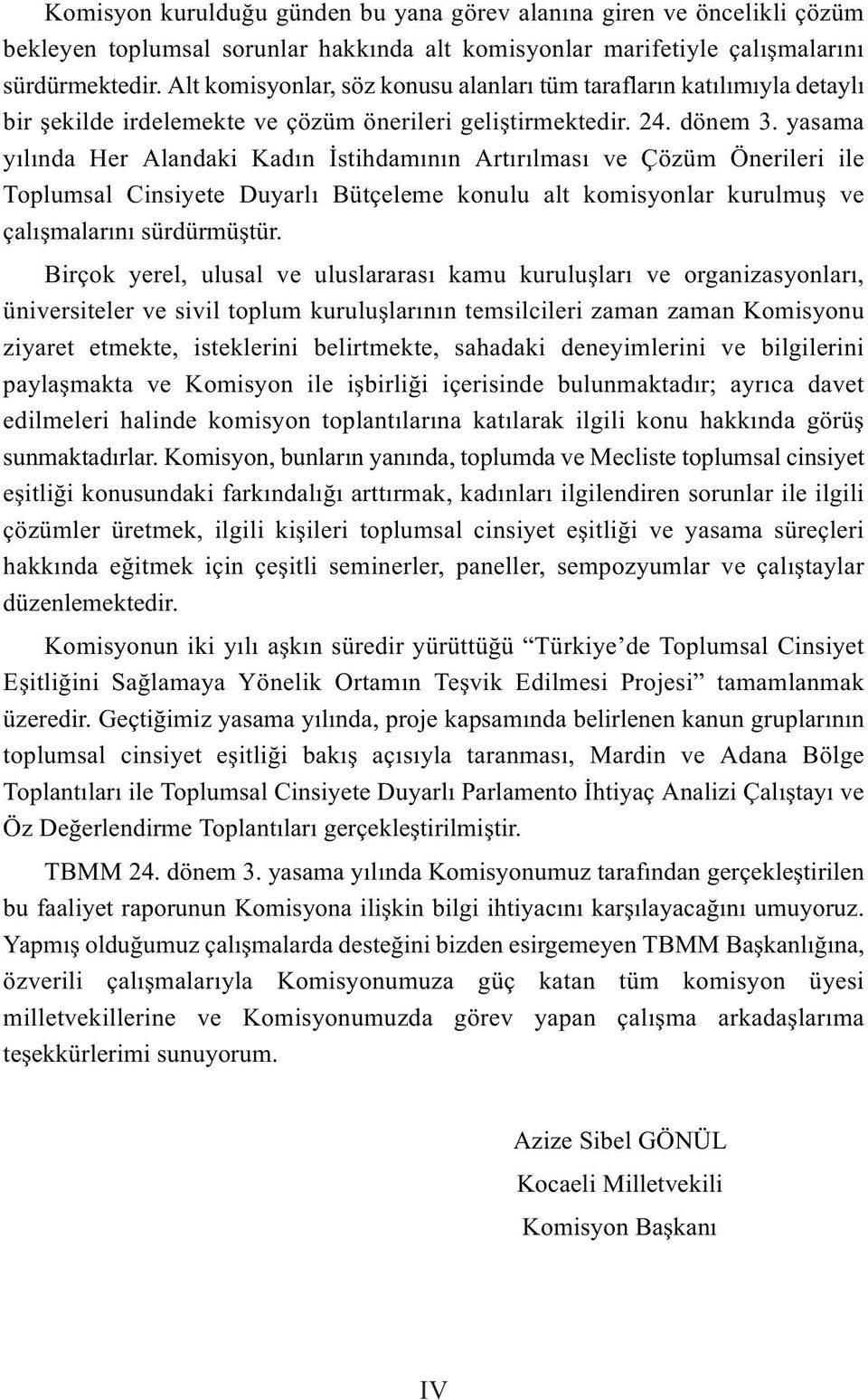 yasama yılında Her Alandaki Kadın İstihdamının Artırılması ve Çözüm Önerileri ile Toplumsal Cinsiyete Duyarlı Bütçeleme konulu alt komisyonlar kurulmuş ve çalışmalarını sürdürmüştür.