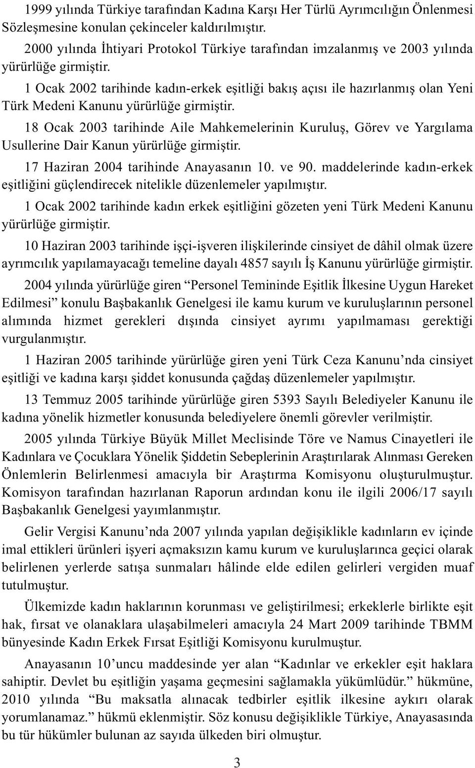 1 Ocak 2002 tarihinde kadın-erkek eşitliği bakış açısı ile hazırlanmış olan Yeni Türk Medeni Kanunu yürürlüğe girmiştir.