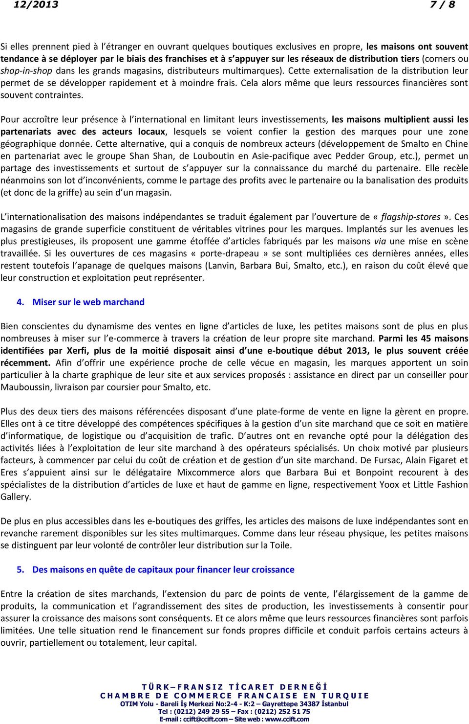 Cette externalisation de la distribution leur permet de se développer rapidement et à moindre frais. Cela alors même que leurs ressources financières sont souvent contraintes.