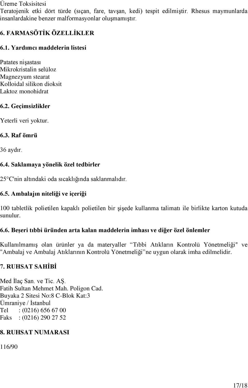 Saklamaya yönelik özel tedbirler 25 C'nin altındaki oda sıcaklığında saklanmalıdır. 6.5. Ambalajın niteliği ve içeriği 100 tabletlik polietilen kapaklı polietilen bir şişede kullanma talimatı ile birlikte karton kutuda sunulur.