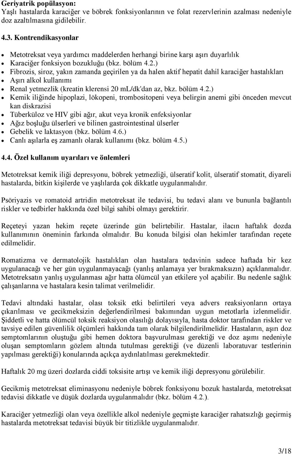 ) Fibrozis, siroz, yakın zamanda geçirilen ya da halen aktif hepatit dahil karaciğer hastalıkları Aşırı alkol kullanımı Renal yetmezlik (kreatin klerensi 20