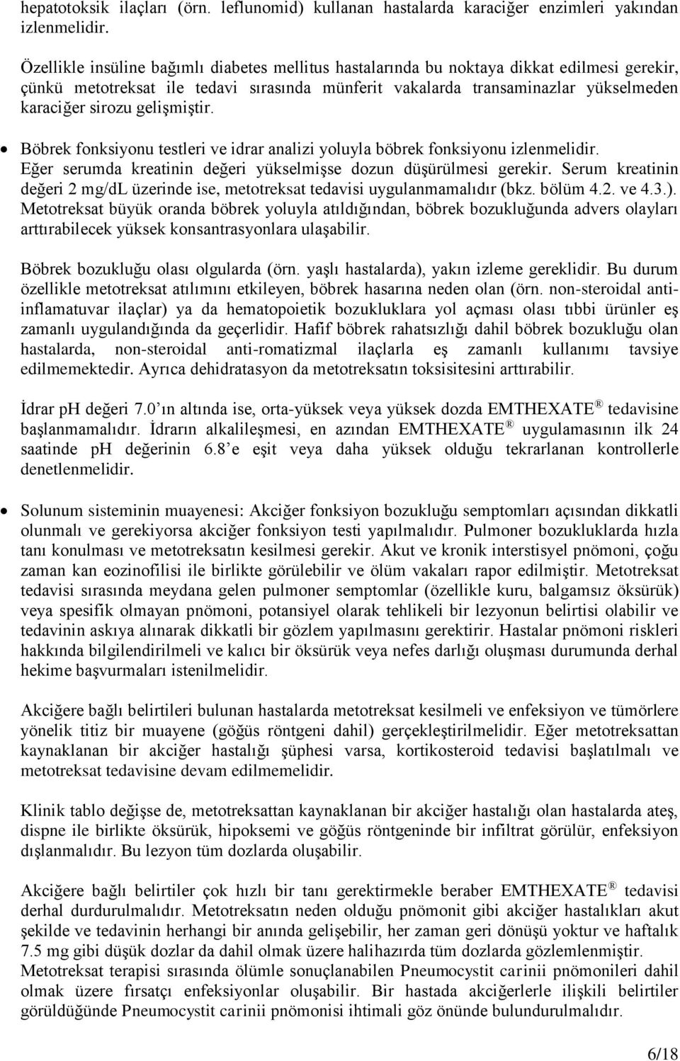 gelişmiştir. Böbrek fonksiyonu testleri ve idrar analizi yoluyla böbrek fonksiyonu izlenmelidir. Eğer serumda kreatinin değeri yükselmişse dozun düşürülmesi gerekir.