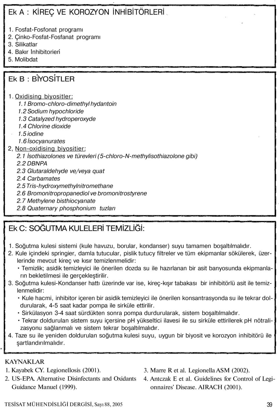 1 İsothiazolones ve türevleri (5-chloro-N-methylisothiazolone gibi) 2.2 DBNPA 2.3 Glutaraldehyde ve/veya quat 2.4 Carbamates 2.5 Tris-hydroxymethylnitromethane 2.