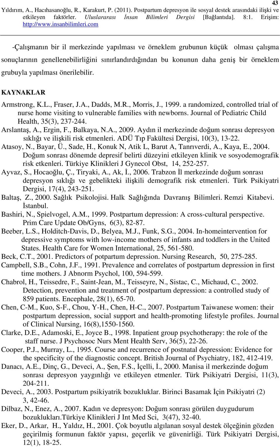Journal of Pediatric Child Health, 35(3), 237-244. Arslantaş, A., Ergin, F., Balkaya, N.A., 2009. Aydın il merkezinde doğum sonrası depresyon sıklığı ve ilişkili risk etmenleri.